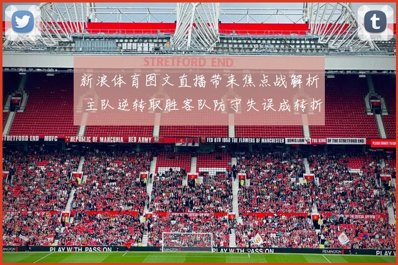 新浪体育图文直播带来焦点战解析 主队逆转取胜客队防守失误成转折