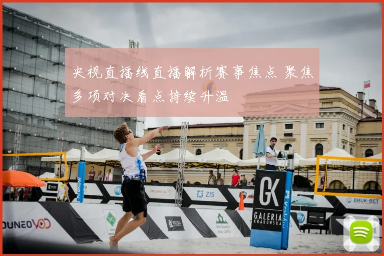 央视直播线直播解析赛事焦点 聚焦多项对决看点持续升温