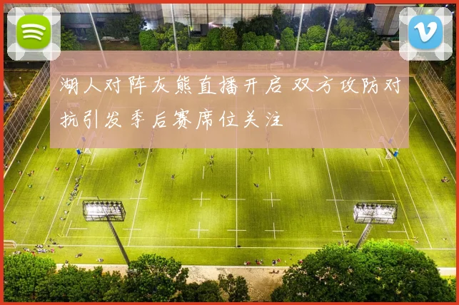 湖人对阵灰熊直播开启 双方攻防对抗引发季后赛席位关注