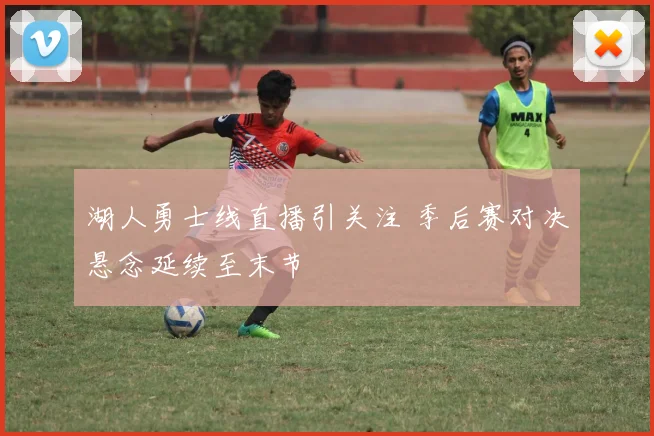 湖人勇士线直播引关注 季后赛对决悬念延续至末节