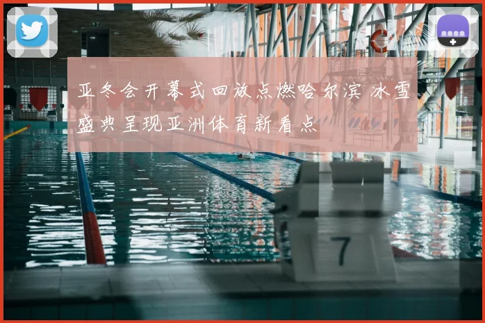 亚冬会开幕式回放点燃哈尔滨 冰雪盛典呈现亚洲体育新看点