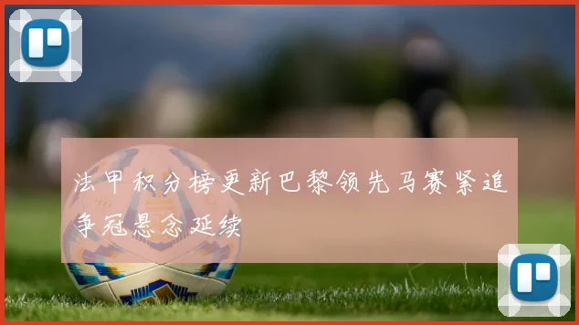 法甲积分榜更新巴黎领先马赛紧追争冠悬念延续