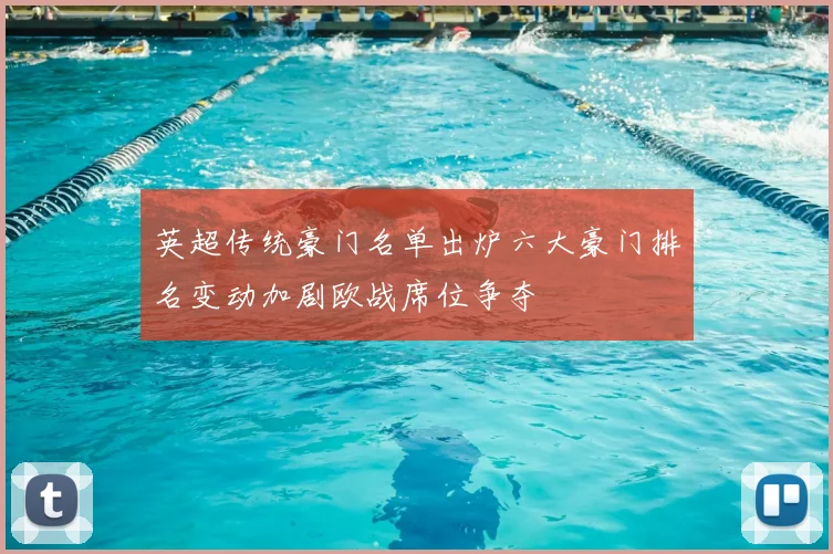 英超传统豪门名单出炉六大豪门排名变动加剧欧战席位争夺