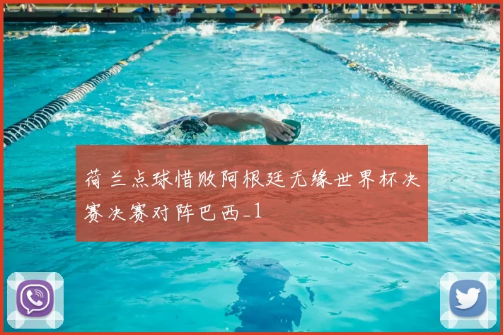 荷兰点球惜败阿根廷无缘世界杯决赛决赛对阵巴西_1