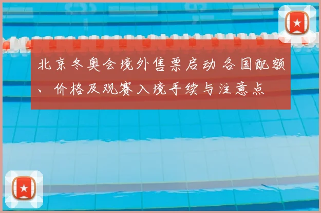 北京冬奥会境外售票启动 各国配额、价格及观赛入境手续与注意点